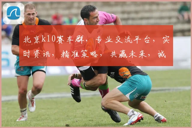 北京k10赛车群，专业交流平台，实时资讯，精准策略，共赢未来，诚邀加入